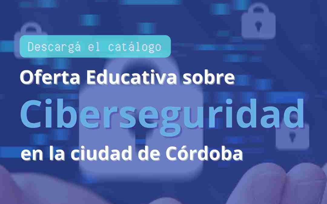 Ciberseguridad. Presentamos el catálogo de Oferta Educativa en Ciberseguridad en Córdoba