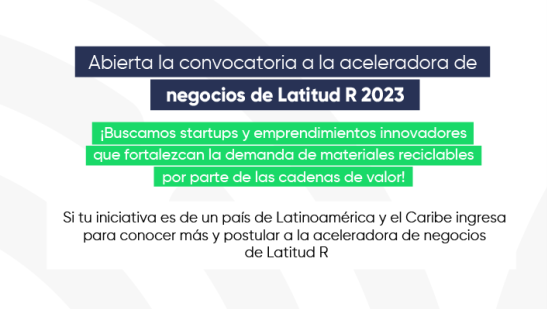 Latitud R: Aceleradora de Negocios de Economía Circular Inclusiva