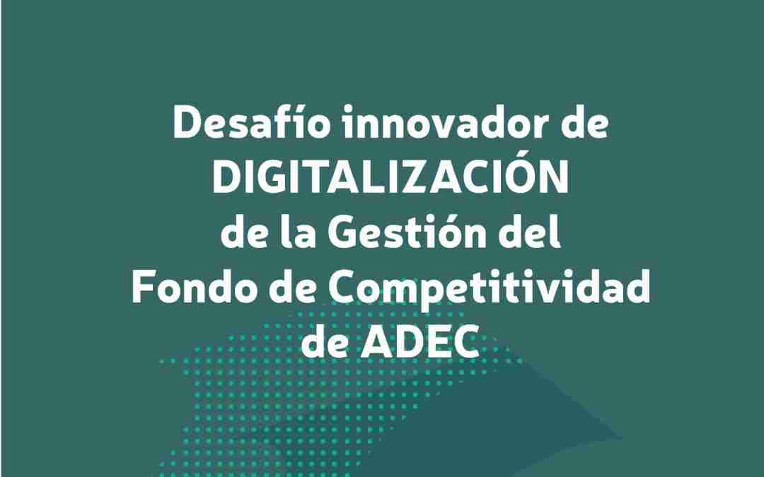 Desafío innovador de digitalización de la Gestión del Fondo de Competitividad de ADEC